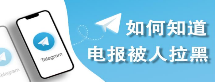 Telegram怎么知道自己被拉黑了